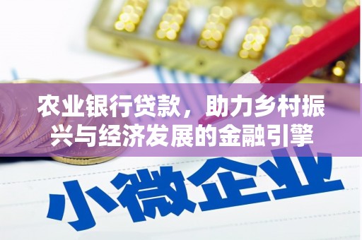 四湖农业银行贷款，助力乡村振兴与经济发展的金融引擎