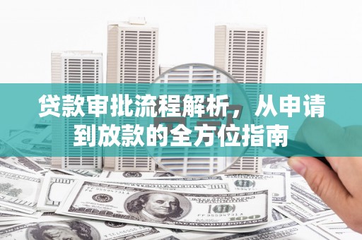 四湖贷款审批流程解析，从申请到放款的全方位指南