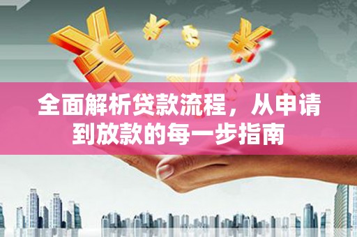 四湖全面解析贷款流程，从申请到放款的每一步指南