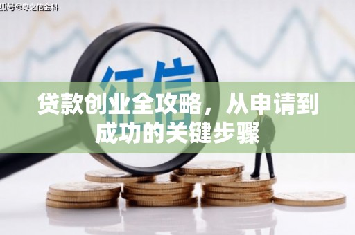 四湖贷款创业全攻略，从申请到成功的关键步骤