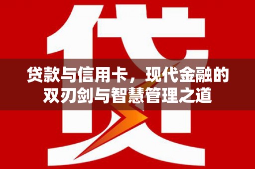 四湖贷款与信用卡，现代金融的双刃剑与智慧管理之道
