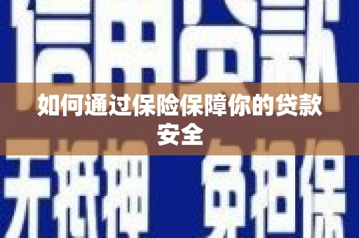 四湖如何通过保险保障你的贷款安全