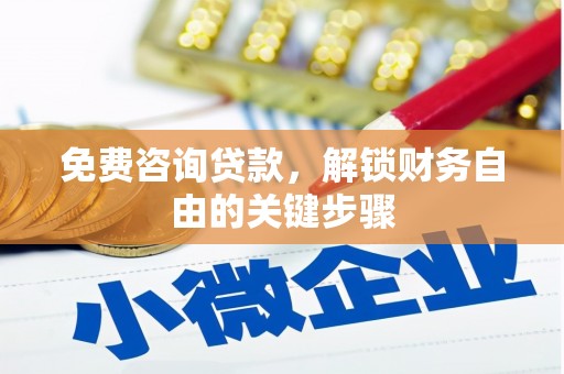 四湖免费咨询贷款，解锁财务自由的关键步骤