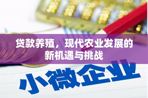 四湖贷款养殖，现代农业发展的新机遇与挑战