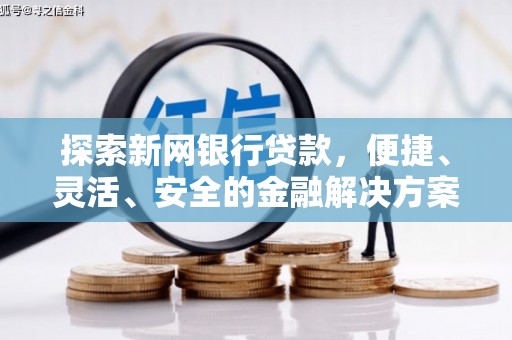 四湖探索新网银行贷款，便捷、灵活、安全的金融解决方案