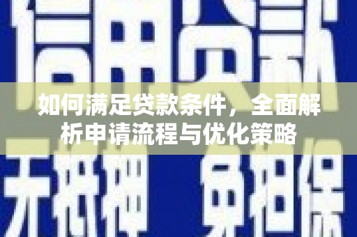 四湖如何满足贷款条件，全面解析申请流程与优化策略