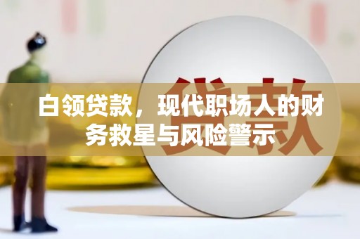 四湖白领贷款，现代职场人的财务救星与风险警示