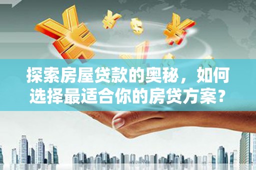 四湖探索房屋贷款的奥秘，如何选择最适合你的房贷方案？