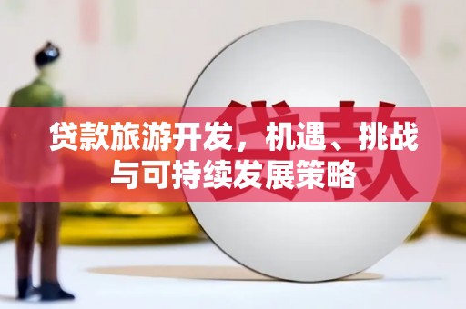 四湖贷款旅游开发，机遇、挑战与可持续发展策略