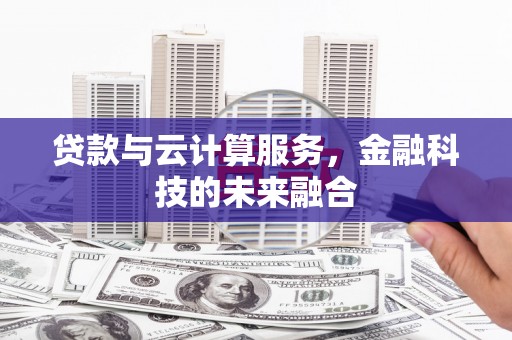 四湖贷款与云计算服务，金融科技的未来融合