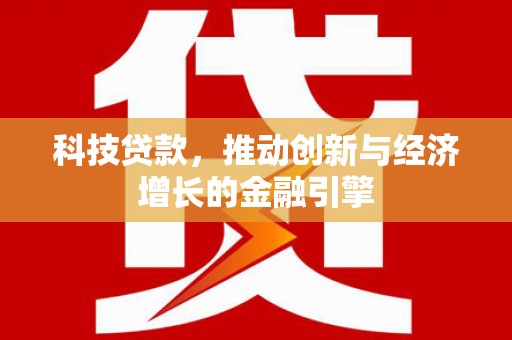 四湖科技贷款，推动创新与经济增长的金融引擎