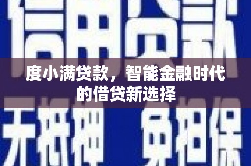 四湖度小满贷款，智能金融时代的借贷新选择