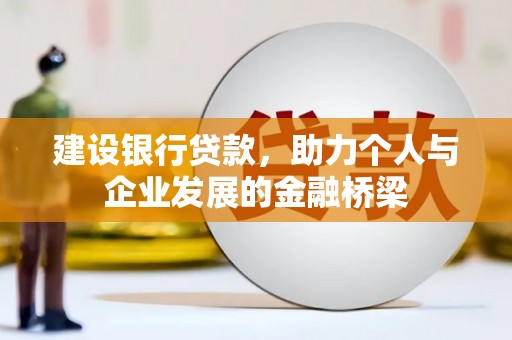 四湖建设银行贷款，助力个人与企业发展的金融桥梁