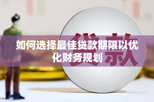 四湖如何选择最佳贷款期限以优化财务规划