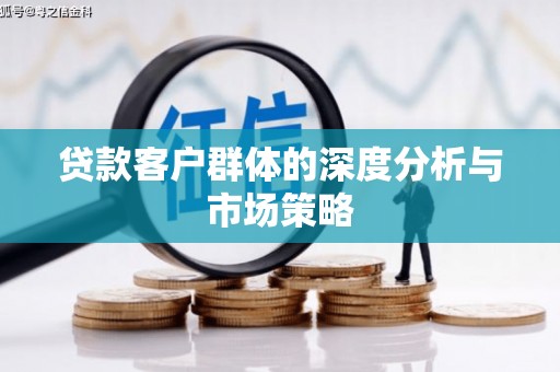 四湖贷款客户群体的深度分析与市场策略