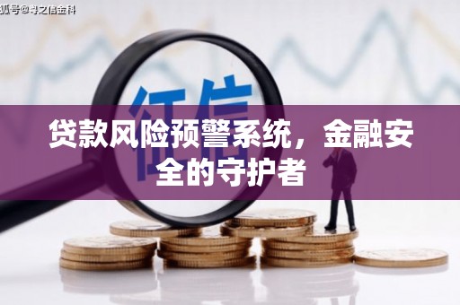 四湖贷款风险预警系统，金融安全的守护者
