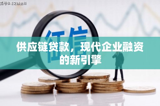 四湖供应链贷款，现代企业融资的新引擎