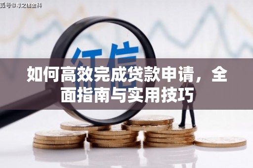 四湖如何高效完成贷款申请，全面指南与实用技巧
