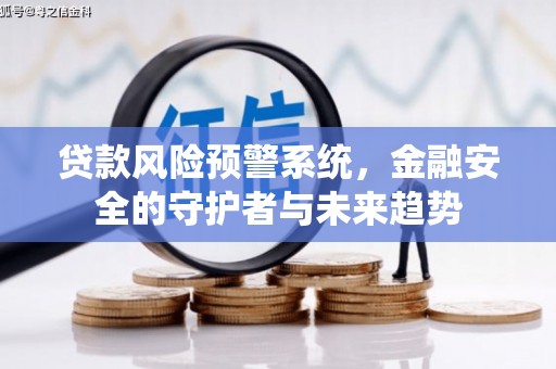 四湖贷款风险预警系统，金融安全的守护者与未来趋势