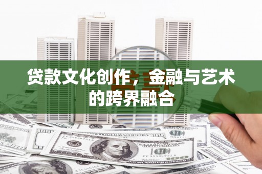 四湖贷款文化创作，金融与艺术的跨界融合