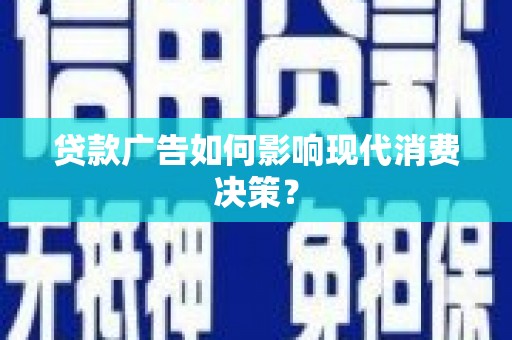 四湖贷款广告如何影响现代消费决策？
