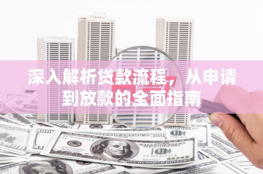 四湖深入解析贷款流程，从申请到放款的全面指南