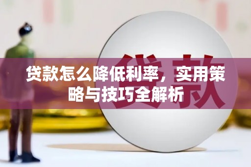 四湖贷款怎么降低利率，实用策略与技巧全解析