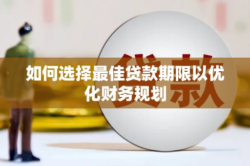 四湖如何选择最佳贷款期限以优化财务规划