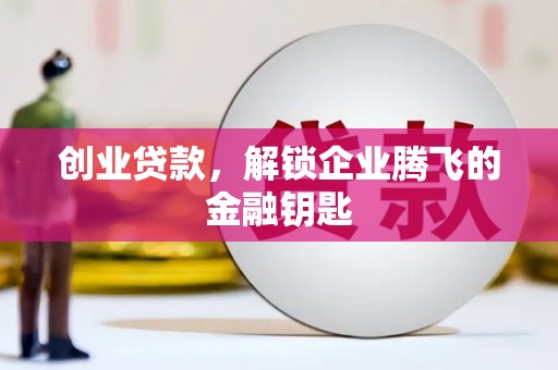四湖创业贷款，解锁企业腾飞的金融钥匙