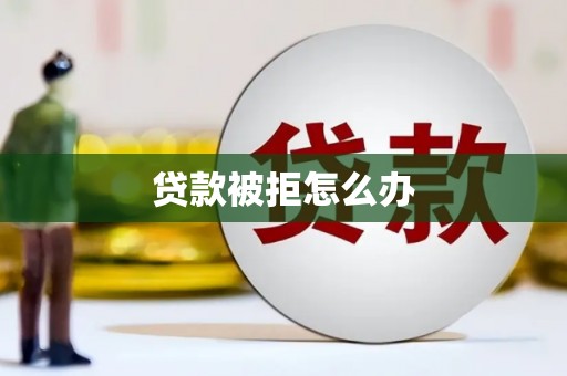 四湖贷款被拒怎么办
