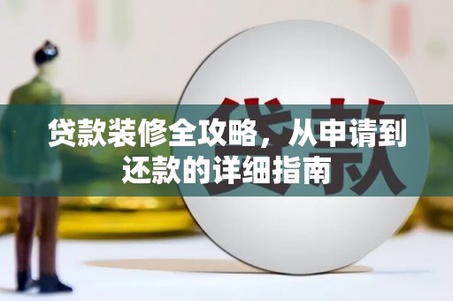 四湖贷款装修全攻略，从申请到还款的详细指南